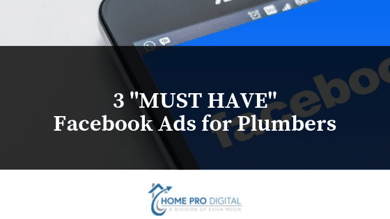 3 MUST HAVE Facebook Ads for Plumbers